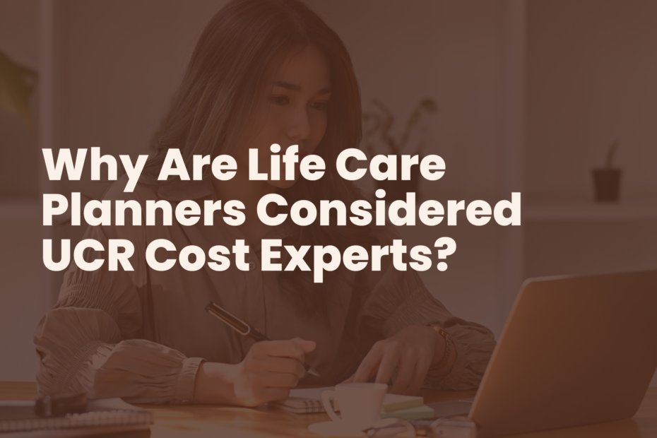 Why Are Life Care Planners Considered UCR Cost Experts?